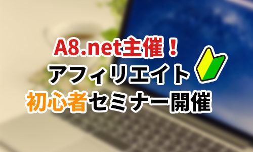 【A8.net主催】めざせ月5万！アフィリエイト初心者セミナー開催【zoom】
